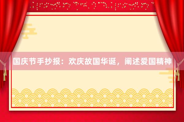 国庆节手抄报：欢庆故国华诞，阐述爱国精神