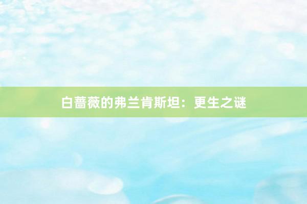 白蔷薇的弗兰肯斯坦：更生之谜